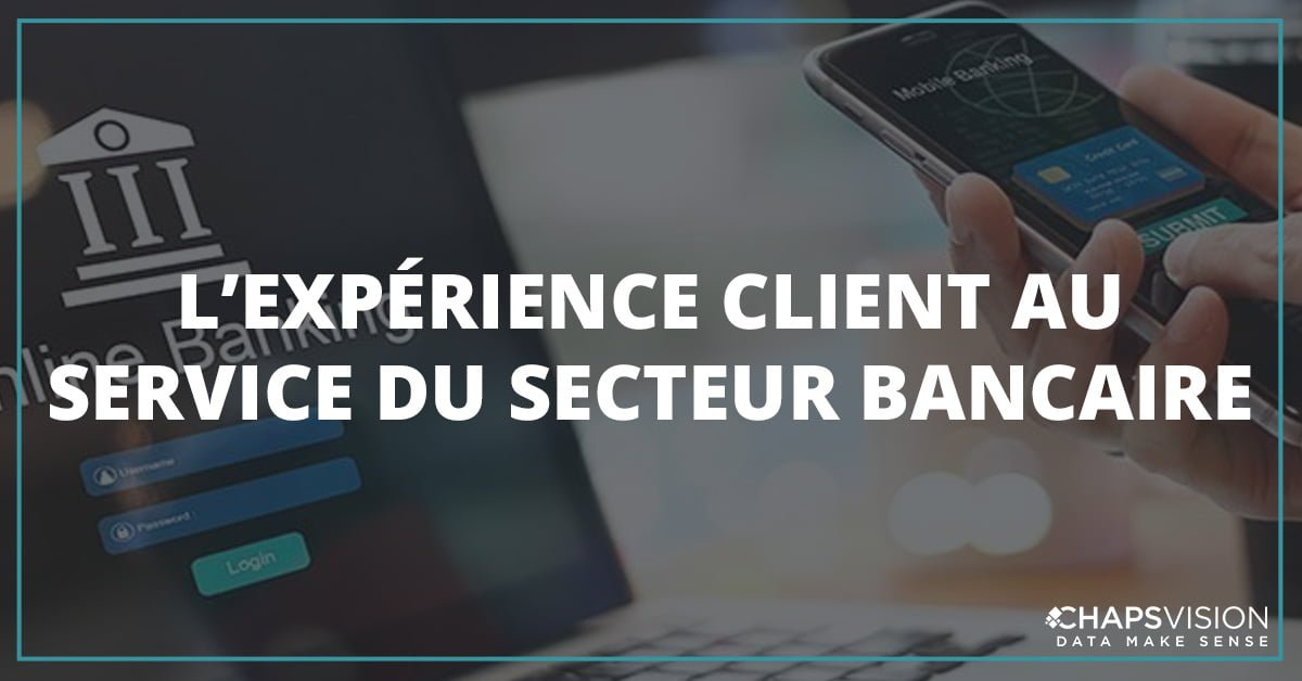L’expérience client au service du secteur bancaire - ChapsVision